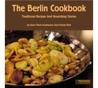 The Berlin Cookbook. Traditional Recipes And Nourishing Stories. The First And Only Cookbook From Berlin, Germany
