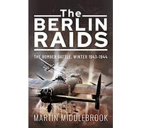 The Berlin Raids: The Bomber Battle Winter 1943-1944