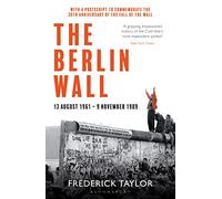 The Berlin Wall: 13 August 1961 - 9 November 1989 (reissued)