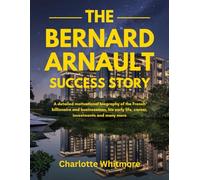 The Bernard Arnault Success Story: A detailed motivational biography of the French billionaire and businessman, his early life, career, investments and many more