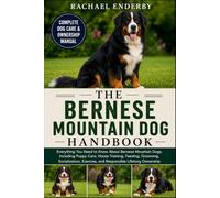THE BERNESE MOUNTAIN DOG HANDBOOK: Everything You Need to Know About Bernese Mountain Dogs, Including Puppy Care, House Training, Feeding, Grooming, ... Exercise, and Responsible Lifelong Ownership