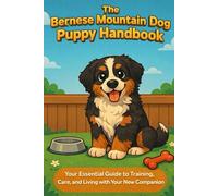 The Bernese Mountain Dog Puppy Handbook: Your Essential Guide to Training, Care, and Living with Your New Companion