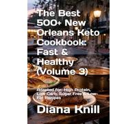 The Best 500+ New Orleans Keto Cookbook: Fast & Healthy (Volume 3): Adapted for: High Protein, Low Carb, Sugar Free & Low-Fat Recipes