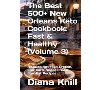 The Best 500+ New Orleans Keto Cookbook: Fast & Healthy (Volume 3): Adapted for: High Protein, Low Carb, Sugar Free & Low-Fat Recipes