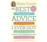 The Best Advice I Ever Got: Lessons from Extraordinary Lives Katie Couric Katie Couric (Auteur)