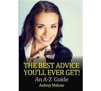 The Best Advice Youll Ever Get An AZ Guide - Aubrey Malone - Lulu Press Inc. - Livre en Anglais Aubrey MaloneAubrey Malone (Auteur)