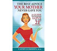 The Best Advice Your Mother Never Gave You: A Guide To Finding Love In The 21st Century