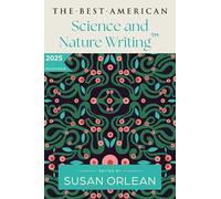 The Best American Science and Nature Writing 2025: A Collection of the Year's Most Insightful Essays on the Natural World, Climate Change, and the Wonders of Science Curated by Susan Orlean