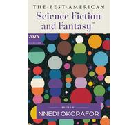 The Best American Science Fiction and Fantasy 2025: A Premier Showcase of Diverse Writers and Expansive Worlds in Sci-Fi and Fantasy, Handpicked by Nnedi Okorafor