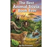 The Best Animal Trivia Book Ever: 100 Questions on Animals, Wildlife, Nature, Animal Behavior and Fascinating Facts