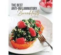 The Best Anti-Inflammatory: Quick, Easy Recipes to Boost Energy and Fight Inflammation: Whole-Food, Nutrient-Packed Breakfast Ideas for Better Health and Natural Healing