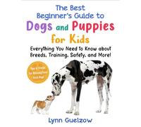 The Best Beginner's Guide to Dogs and Puppies for Kids Everything You Need to Know about Breeds, Training, Safety, and More! - Lynn Guelzow - Sky Pony - ebook (ePub) - Livre