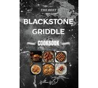 THE BEST BLACKSTONE GRIDDLE COOKBOOK: Master 80+ Sizzling Recipes with Pro Techniques & Secret Tips