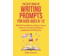 The Best Book of Writing Prompts for Kids Ages 8-12: 500 Kid-Friendly Story Starters Across 25 Genres to Boost Confidence, Imagination & Writing Joy