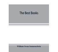 The Best Books; A Reader's Guide To The Choice Of The Best Available Books (About 25,000) In Every Department Of Science, Art, And Literature, With The Dates Of The First And Last Editions, And The Pr