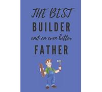 The Best Builder And An Even Better Father Notebook: Gift For Builders And Funny Quote Lovers And Men Lined Notebook/Journal