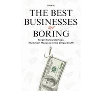 The Best Businesses Are Boring: Forget Fancy Startups, The Smart Money Is in the Simple Stuff