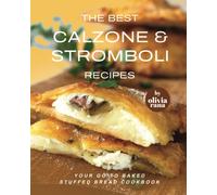 The Best Calzone & Stromboli Recipes: Your Go-To Baked Stuffed Bread Cookbook