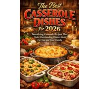 The Best Casserole Dishes For 2026: Tantalizing Casserole Recipes That Make Outstanding Dinner Meals For You and Your Family