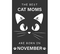 The Best Cat Moms Are Born In November Journal: The Best Birthday Gift For Cat Lover Woman Born In November, Perfect Gift For Cat Moms, Funny Lined Notebook 100 Pages Size 6x9