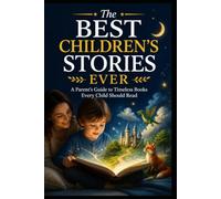The Best Children's Stories Ever: A Parent's Guide to Timeless Books Every Child Should Read