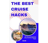 The Best Cruise Hacks: 300+ Tips to Cruise Control, Save Money, Avoid Stress & Enjoy Every Voyage.
