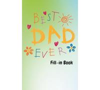 The Best Dad Ever Fill-in Book ~ 13 Fun & Engaging Pages ~ For all Ages!: A Fun & Heartfelt Keepsake from Kids to Celebrate Dad on Father’s Day or Any Day!