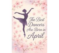 The Best Dancers Are Born in April: Ballet-Themed Notebook Birthday Gift