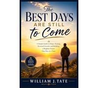 The Best Days Are Still to Come: A Simple Guide to Hope, Healing, Personal Growth, and Building a Brighter Future One Day at a Time