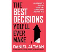 The Best Decisions You'll Ever Make An Economist's Guide to Saving Time, Making Money, and Living Well - Daniel Altman - Crown Currency - ebook (ePub) - Livre