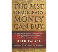 The Best Democracy Money Can Buy: An Investigative Reporter Exposes the Truth About Globalization, Corporate Cons, and High Finance Fraudsters