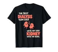 The Best Dialysis Team Ever We're Not Even Kidney T-Shirt