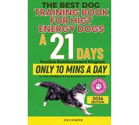 The Best Dog Training Book for High Energy Dogs: A 21-Day Positive Reinforcement Program - Only 10 Minutes a Day to Calm, Obedience & Stop Bad Behavior in Active Breeds