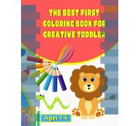 THE BEST FIRST COLORING BOOK FOOR CREATIVE TODDLER AGES 1-4: 100 Everyday Things and Animals to Color and Learn | For Toddlers and Kids ages 1, 2 & 4