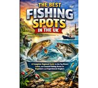 The Best Fishing Spots in the UK sea fishing lakes rivers guide book: A Complete Regional Guide to the Top Rivers, Lakes, and Coastal Fishing Areas for Beginners and Experienced Anglers