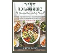 THE BEST FLEXITARIAN RECIPES: The Flavor-First Way to Reset Your Health, Lose Weight, and Eat Better, Effortlessly [ New Edition}
