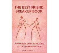 The Best Friend Breakup Book: A Practical Guide to Healing After a Friendship Ends