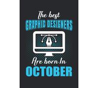 The Best Graphic Designers Are Born In October: Funny Graphic Designer Notebook/Journal/ Gift For Christmas Or Birthday, Gifts For A Graphic Designer, Artists, Notebook, Lined Paper, Diary, Compositio