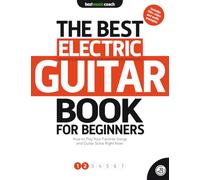 The Best Guitar Book for Beginners: Electric Guitar 1: How to Play Your Favorite Songs and Guitar Solos Right Now