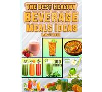The Best Healthy Beverage Meals Ideas: 100 Discover the Best Smoothies Juices and Soups with Fresh Ingredients and Pictures