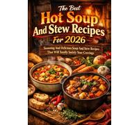 The Best Hot Soup And Stew Recipes For 2026: Stunning And Delicious Soup And Stew Recipes That Will Totally Satisfy Your Cravings