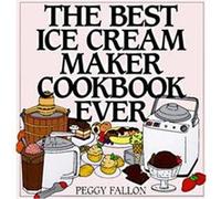The Best Ice Cream Maker Cookbook Ever Peggy Fallon (Auteur)