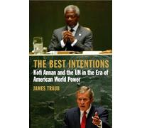 The Best Intentions: Kofi Annan and the UN in the Era of American World Power