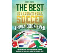 The Best International Soccer Trivia Book Ever: 300+ Interesting Trivia Questions and Random, Shocking, Fun Facts Every Soccer Fan Needs to Know