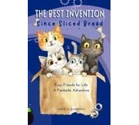 The Best Invention Since Sliced Bread: Four Friends For Life, A Fantastic Adventure Illustrated Book For Boys, Girls And Cats Lovers (Time Travellers)