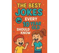 The Best Jokes Every 10-Year-Old Should Know: 140+ Hilarious, Clean, Kid-Friendly Jokes for Big Laughs Anywhere
