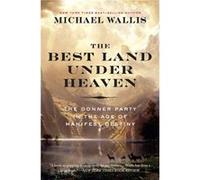 The Best Land Under Heaven The Donner Party in the Age of Manifest Destiny by Michael Wallis Michael Wallis (Auteur)