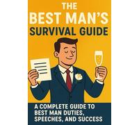 The Best Man's Survival Guide: A Complete Guide to Best Man Duties, Speeches, and Success