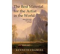 The Best Material for the Artist in the World: Albert Bierstadt: a Biography in Poems