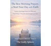 The Best Morning Prayers to Start Your Day with Faith: Guided Morning Prayers to Welcome God’s Peace, Direction, and Strength Each Day